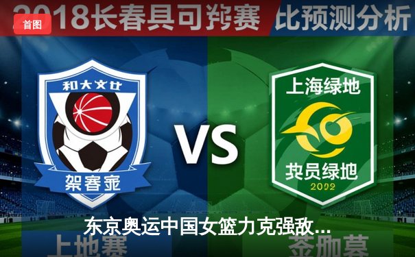 东京奥运中国女篮力克强敌澳大利亚 携手男篮同创历史佳绩